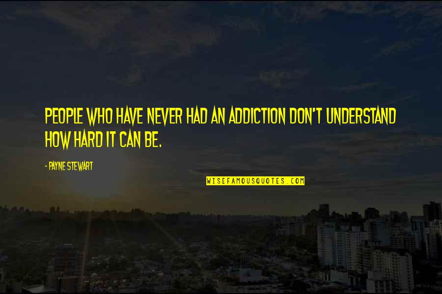 Odvojeno I Sastavljeno Quotes By Payne Stewart: People who have never had an addiction don't