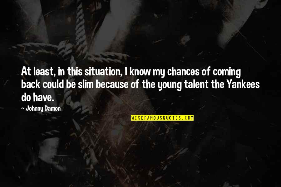 Odvojite Quotes By Johnny Damon: At least, in this situation, I know my Odvojite Quotes By Johnny Damon: At least, in this situation, I know my