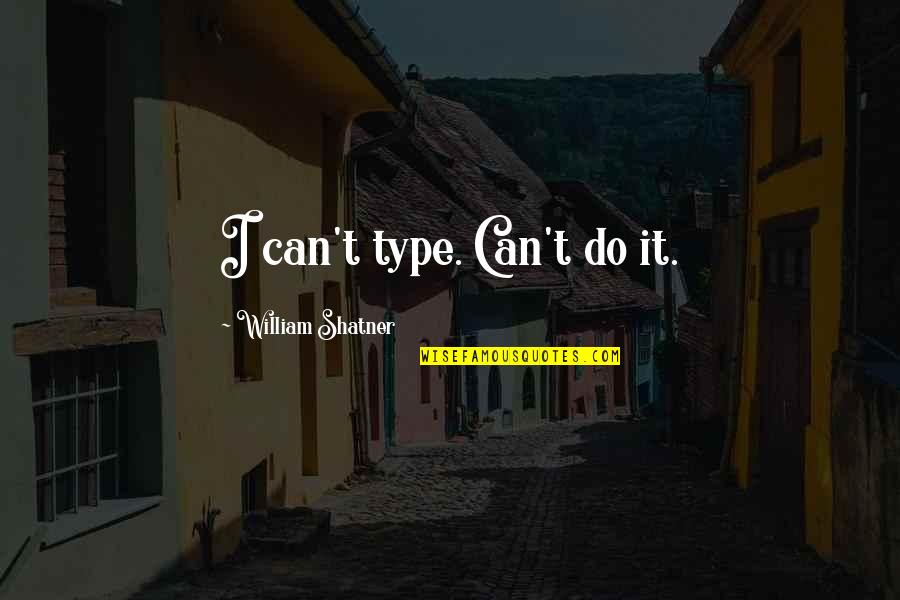 Odvratne Devojke Quotes By William Shatner: I can't type. Can't do it. Odvratne Devojke Quotes By William Shatner: I can't type. Can't do it.
