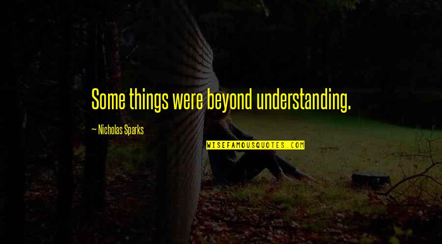 Odvratni Zubi Quotes By Nicholas Sparks: Some things were beyond understanding. Odvratni Zubi Quotes By Nicholas Sparks: Some things were beyond understanding.