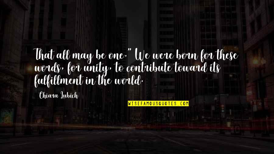 Odwaga Cytaty Quotes By Chiara Lubich: That all may be one." We were born Odwaga Cytaty Quotes By Chiara Lubich: That all may be one." We were born