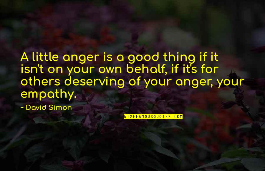 Odwaga Cytaty Quotes By David Simon: A little anger is a good thing if Odwaga Cytaty Quotes By David Simon: A little anger is a good thing if