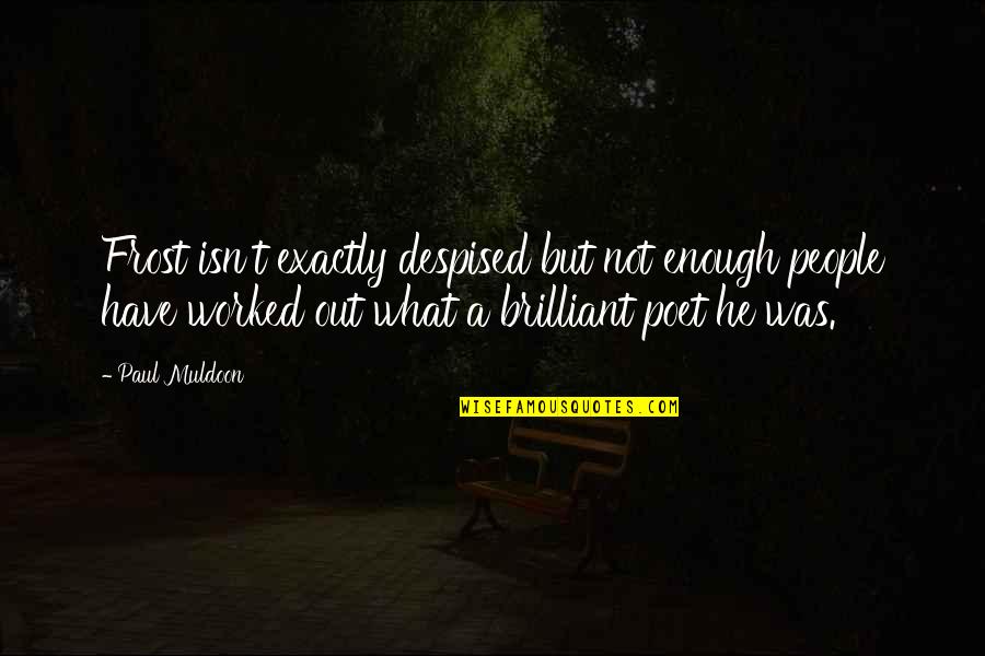 Odwaga Cytaty Quotes By Paul Muldoon: Frost isn't exactly despised but not enough people Odwaga Cytaty Quotes By Paul Muldoon: Frost isn't exactly despised but not enough people