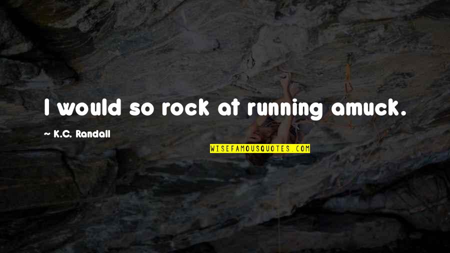 Odwaga Quotes By K.C. Randall: I would so rock at running amuck.