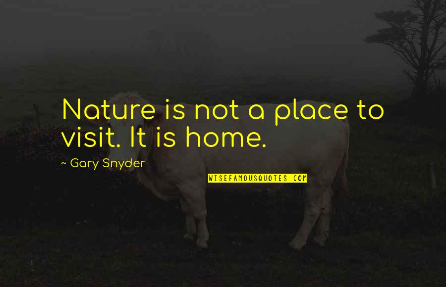 Odwaynews Quotes By Gary Snyder: Nature is not a place to visit. It