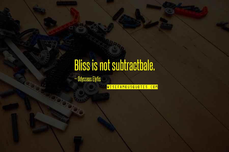 Odysseas Quotes By Odysseas Elytis: Bliss is not subtractbale.