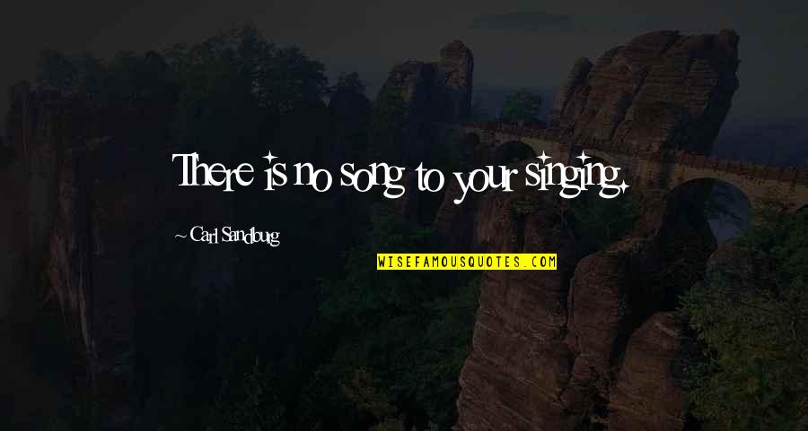 Odysseus And Penelope Quotes By Carl Sandburg: There is no song to your singing.