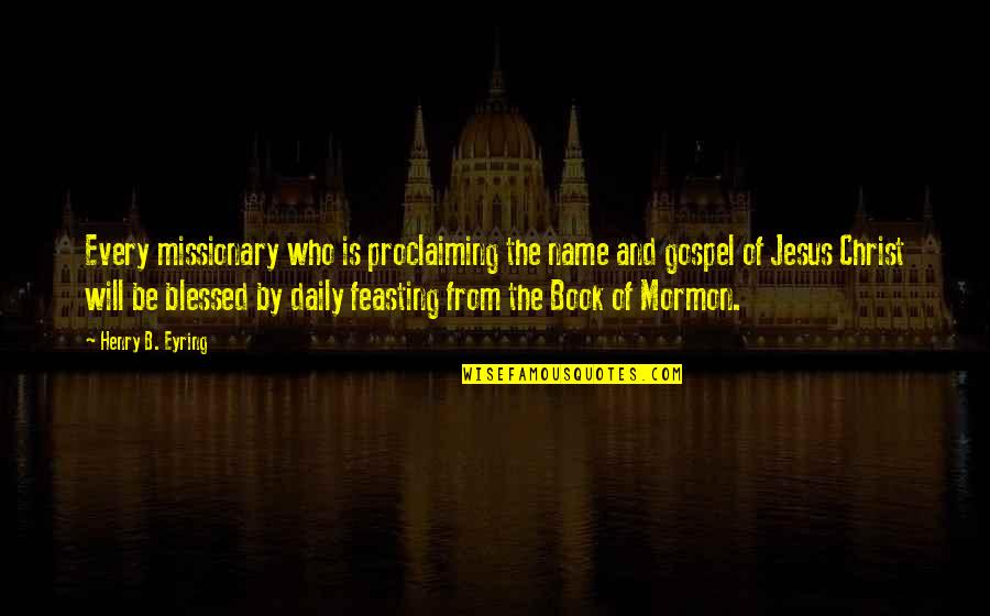 Odysseus And The Suitors Quotes By Henry B. Eyring: Every missionary who is proclaiming the name and