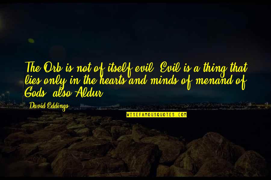 Odysseus Argos Quote Quotes By David Eddings: The Orb is not of itself evil. Evil Odysseus Argos Quote Quotes By David Eddings: The Orb is not of itself evil. Evil