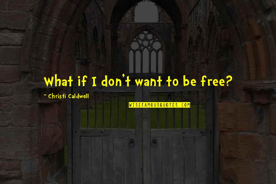 Odysseus Arrogance Quotes By Christi Caldwell: What if I don't want to be free? Odysseus Arrogance Quotes By Christi Caldwell: What if I don't want to be free?