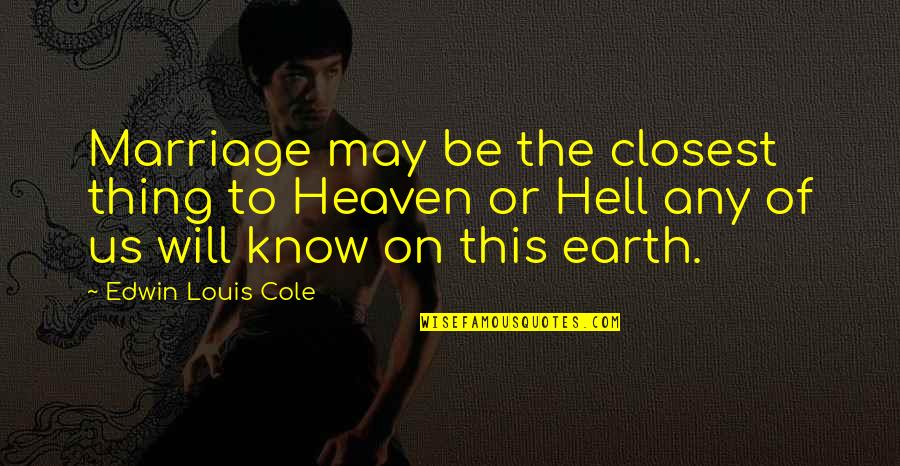 Odysseus Being Heroic Quotes By Edwin Louis Cole: Marriage may be the closest thing to Heaven