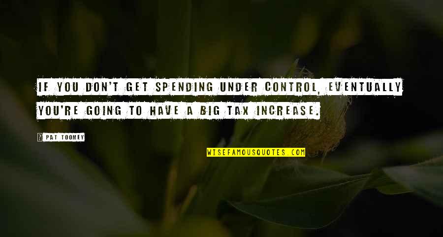 Odysseus Character Quotes By Pat Toomey: If you don't get spending under control, eventually Odysseus Character Quotes By Pat Toomey: If you don't get spending under control, eventually