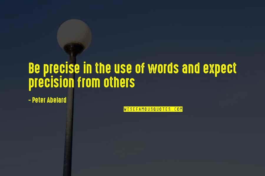 Odysseus Character Quotes By Peter Abelard: Be precise in the use of words and Odysseus Character Quotes By Peter Abelard: Be precise in the use of words and