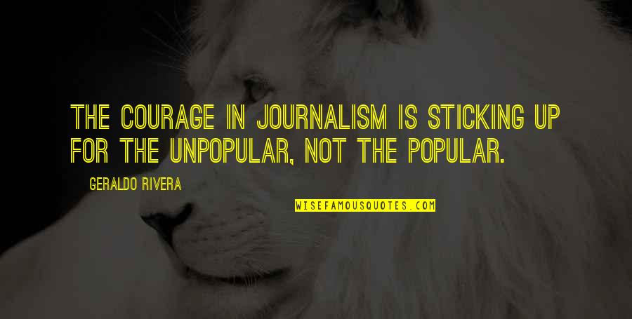 Odysseus Godlike Quotes By Geraldo Rivera: The courage in journalism is sticking up for