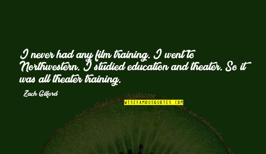 Odysseus Ithaca Quotes By Zach Gilford: I never had any film training. I went Odysseus Ithaca Quotes By Zach Gilford: I never had any film training. I went