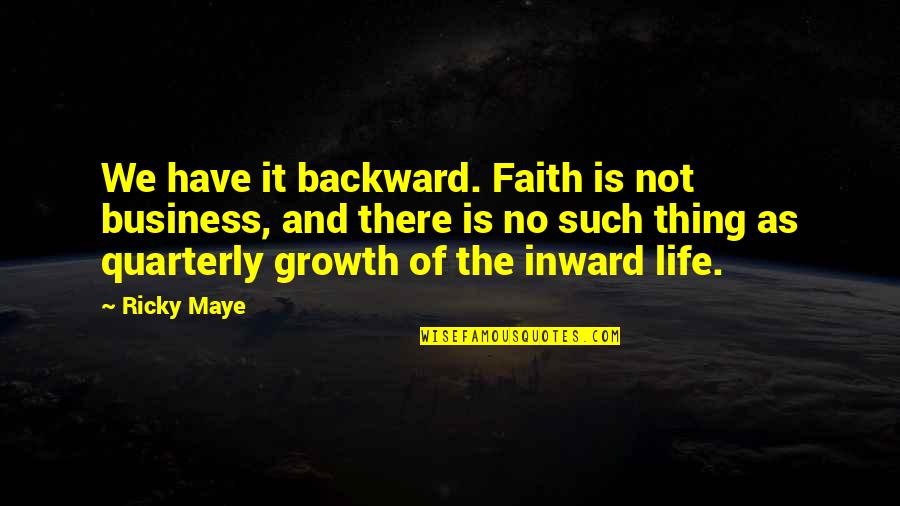 Odysseus Missing His Family Quotes By Ricky Maye: We have it backward. Faith is not business,