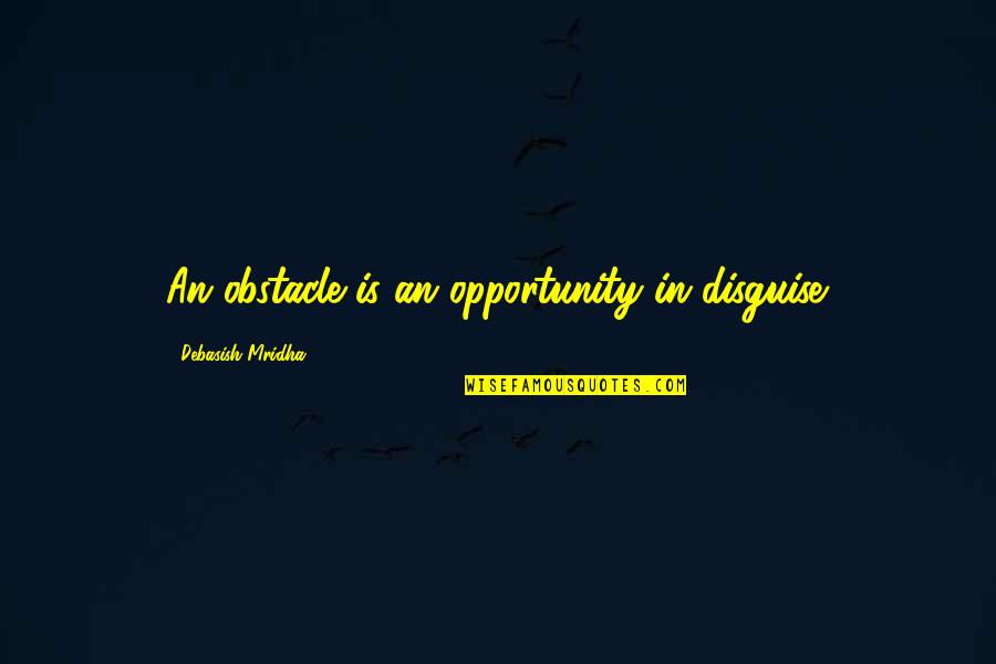 Odysseus Plan To Kill The Suitors Quotes By Debasish Mridha: An obstacle is an opportunity in disguise. Odysseus Plan To Kill The Suitors Quotes By Debasish Mridha: An obstacle is an opportunity in disguise.