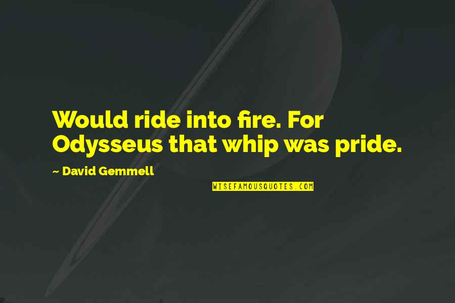 Odysseus Pride Quotes By David Gemmell: Would ride into fire. For Odysseus that whip