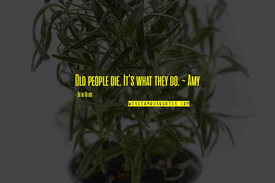 Odysseus Speech To Nausikaa Quotes By Beth Revis: Old people die. It's what they do. ~ Odysseus Speech To Nausikaa Quotes By Beth Revis: Old people die. It's what they do. ~