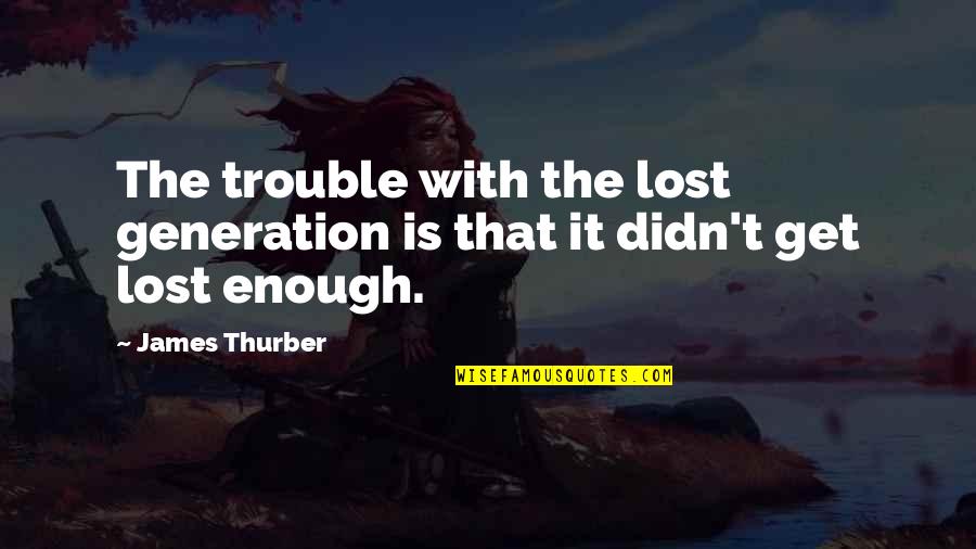 Odysseus Strength Quotes By James Thurber: The trouble with the lost generation is that