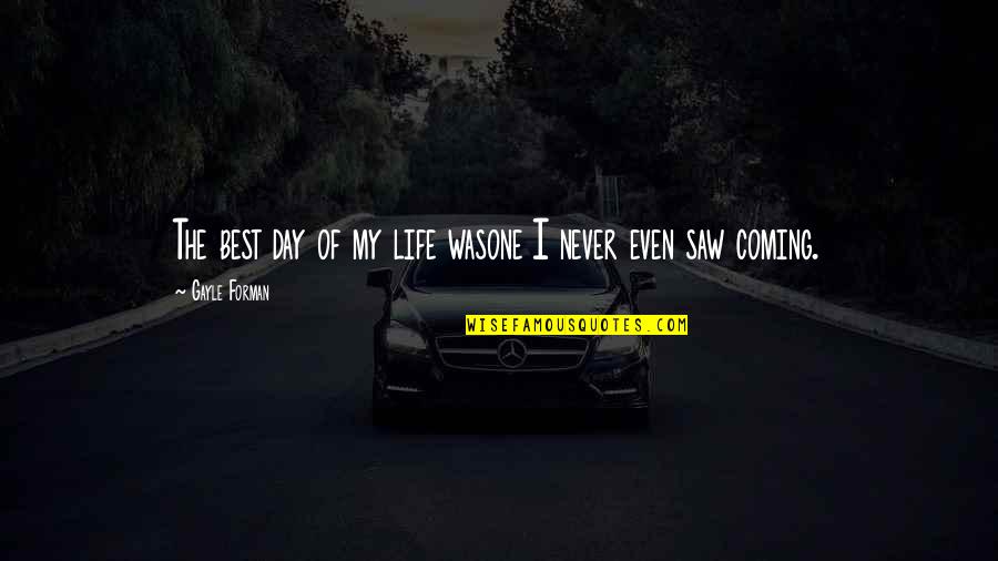 Odysseus Suffering Quotes By Gayle Forman: The best day of my life wasone I