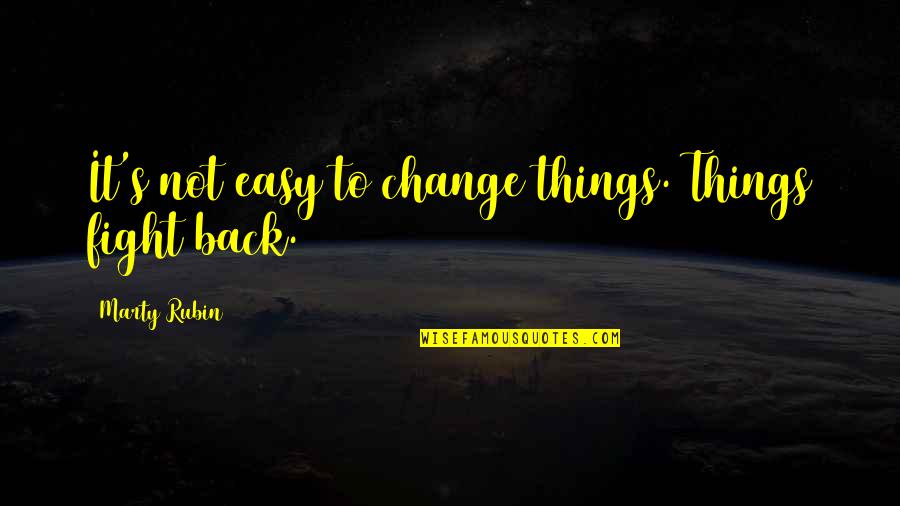 Odysseus Trickery Quotes By Marty Rubin: It's not easy to change things. Things fight Odysseus Trickery Quotes By Marty Rubin: It's not easy to change things. Things fight