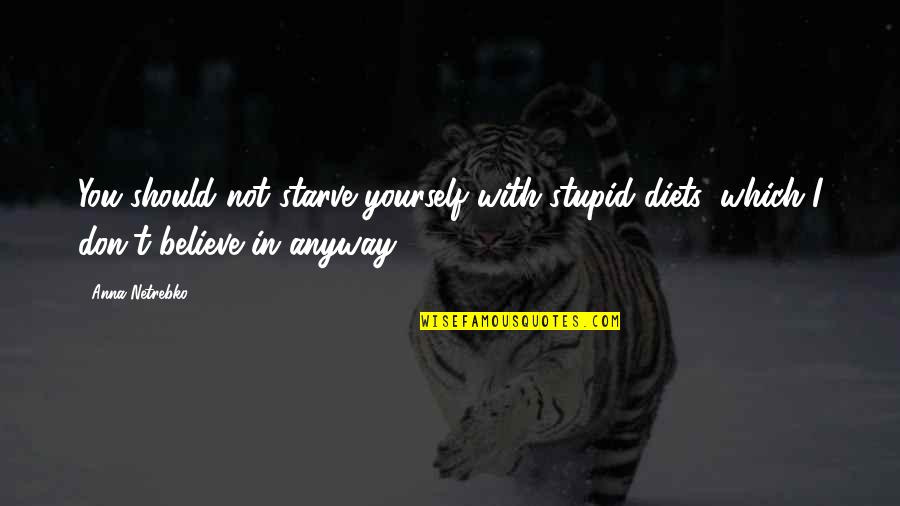 Odyssey 1997 Quotes By Anna Netrebko: You should not starve yourself with stupid diets,