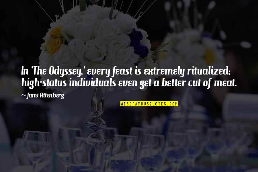 Odyssey Best Quotes By Jami Attenberg: In 'The Odyssey,' every feast is extremely ritualized;
