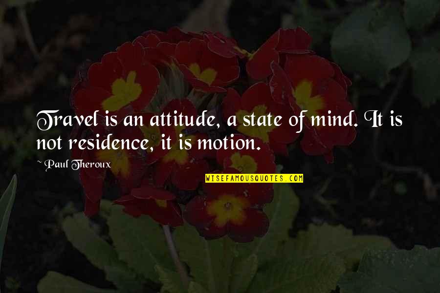 Odyssey Cyclops Quotes By Paul Theroux: Travel is an attitude, a state of mind.