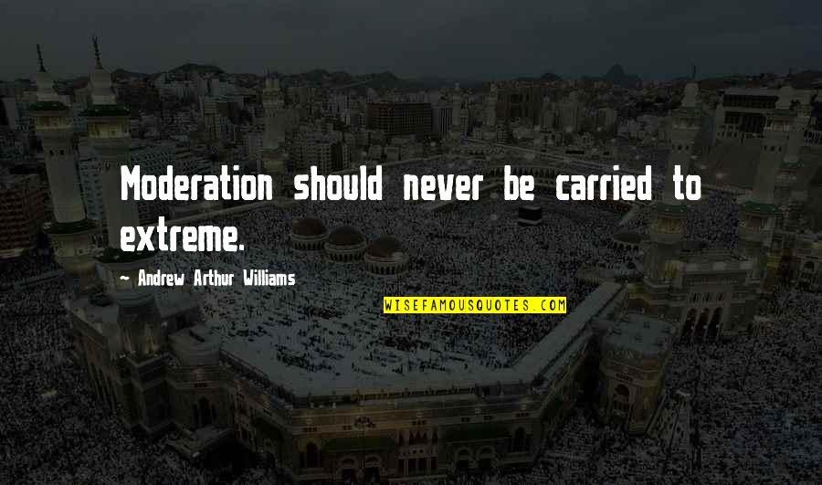 Odyssey Kalypso Quotes By Andrew Arthur Williams: Moderation should never be carried to extreme.