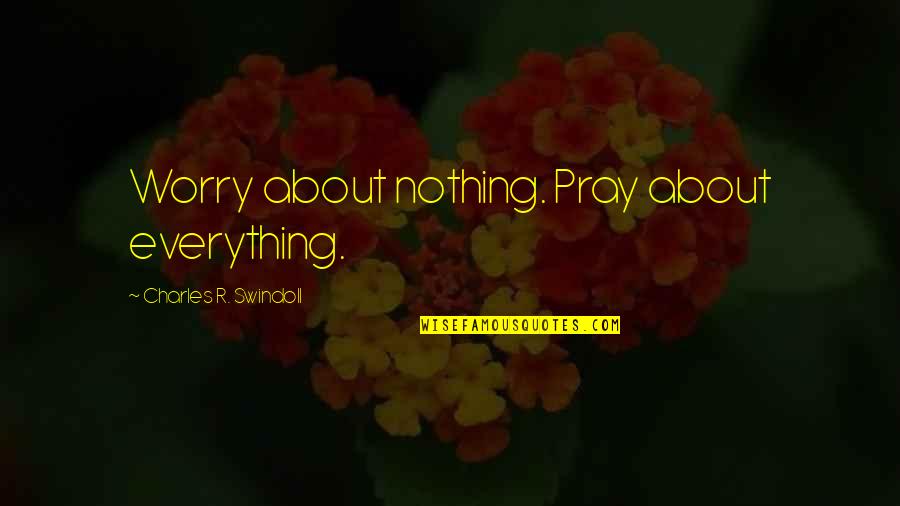 Odyssey Movie 1997 Quotes By Charles R. Swindoll: Worry about nothing. Pray about everything.