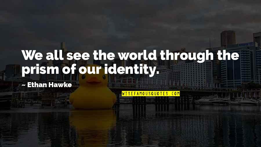 Odyssey Of The Gods Quotes By Ethan Hawke: We all see the world through the prism Odyssey Of The Gods Quotes By Ethan Hawke: We all see the world through the prism
