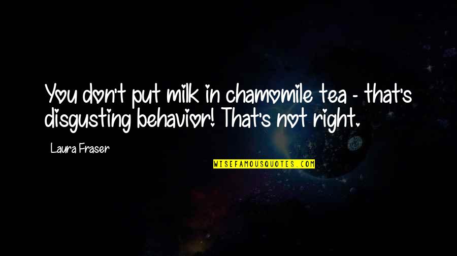 Odyssey Of The Gods Quotes By Laura Fraser: You don't put milk in chamomile tea -