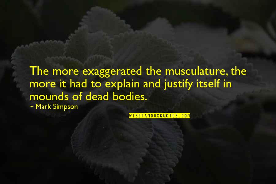 Odyssey Of The Gods Quotes By Mark Simpson: The more exaggerated the musculature, the more it Odyssey Of The Gods Quotes By Mark Simpson: The more exaggerated the musculature, the more it