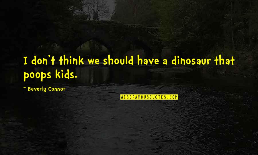 Odyssey Of The Mind Quotes By Beverly Connor: I don't think we should have a dinosaur