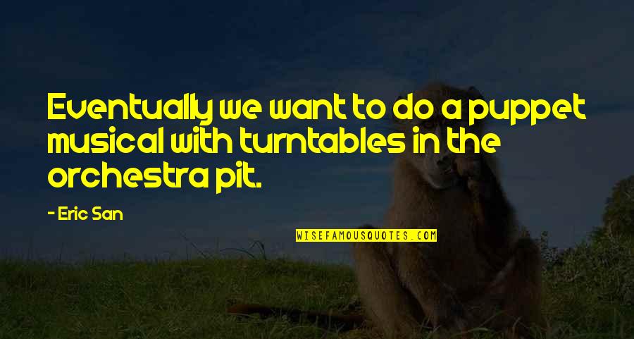 Odyssey Perseverance Quotes By Eric San: Eventually we want to do a puppet musical