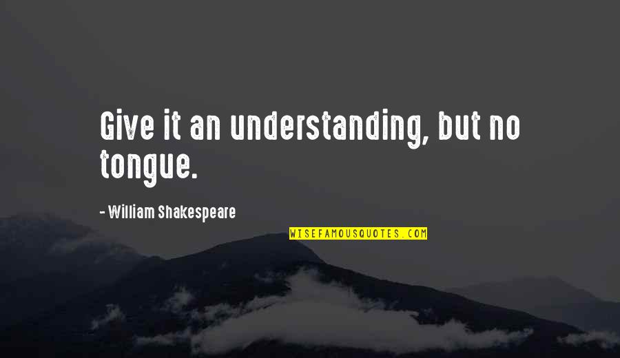 Odyssey The Cyclops Quotes By William Shakespeare: Give it an understanding, but no tongue. Odyssey The Cyclops Quotes By William Shakespeare: Give it an understanding, but no tongue.