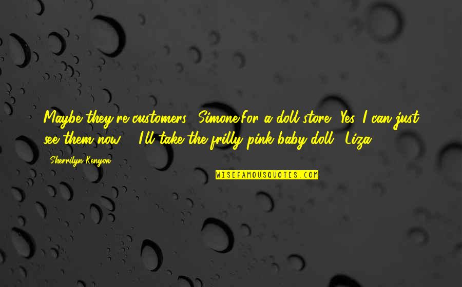 Odysseys Small Quotes By Sherrilyn Kenyon: Maybe they're customers. (Simone)For a doll store? Yes, Odysseys Small Quotes By Sherrilyn Kenyon: Maybe they're customers. (Simone)For a doll store? Yes,