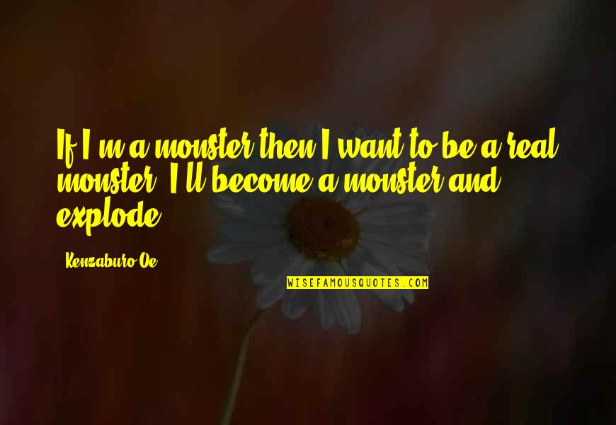 Oe Kenzaburo Quotes By Kenzaburo Oe: If I'm a monster then I want to