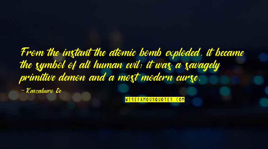 Oe Kenzaburo Quotes By Kenzaburo Oe: From the instant the atomic bomb exploded, it