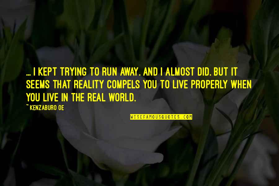 Oe Kenzaburo Quotes By Kenzaburo Oe: ... I kept trying to run away. And Oe Kenzaburo Quotes By Kenzaburo Oe: ... I kept trying to run away. And
