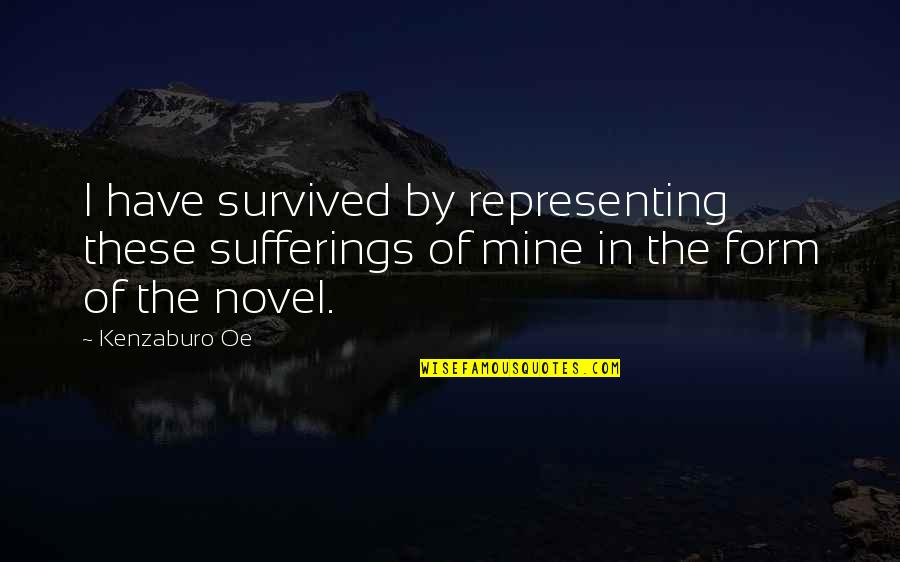 Oe Kenzaburo Quotes By Kenzaburo Oe: I have survived by representing these sufferings of