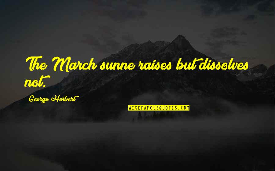 Oecd Health Quotes By George Herbert: The March sunne raises but dissolves not.