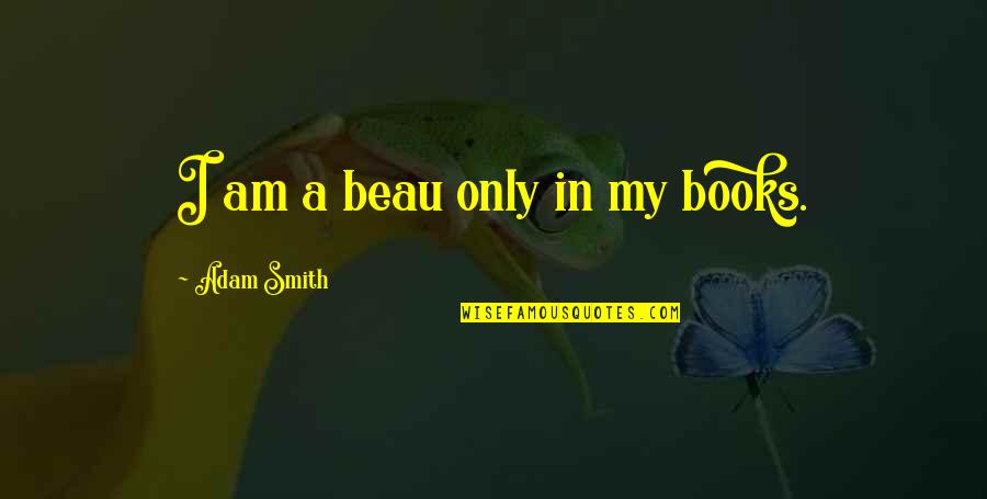 Oedipa Quotes By Adam Smith: I am a beau only in my books.