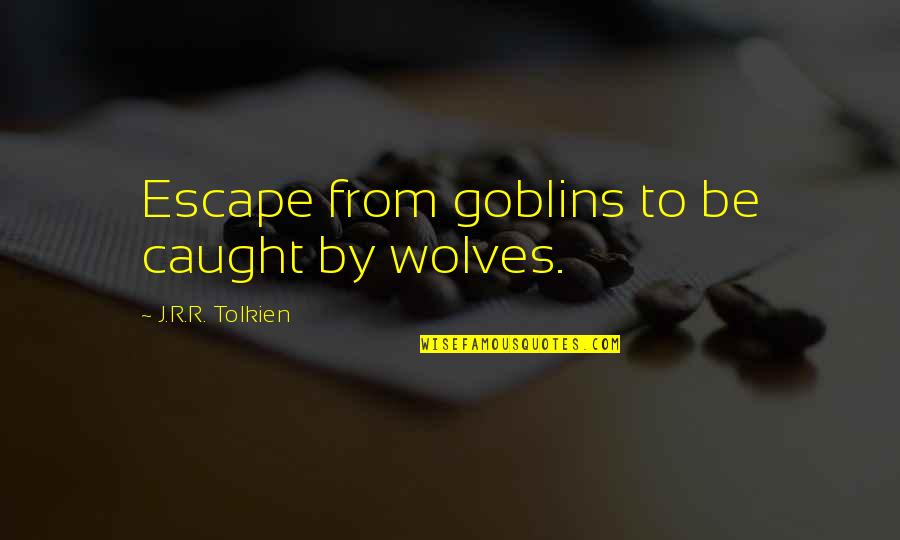 Oedipal Quotes By J.R.R. Tolkien: Escape from goblins to be caught by wolves.