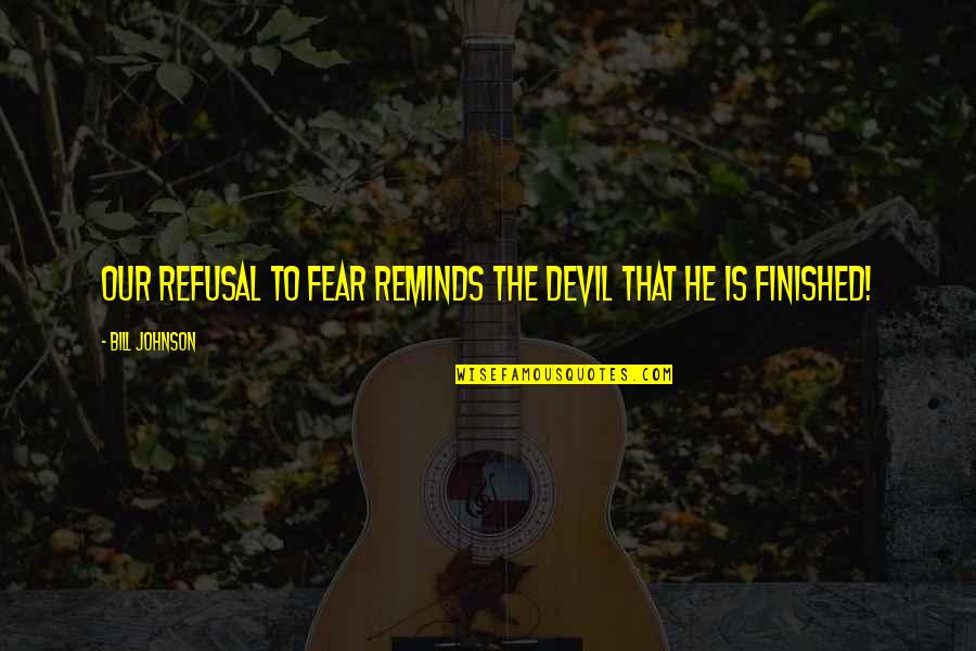 Oedipul Quotes By Bill Johnson: Our refusal to fear reminds the devil that