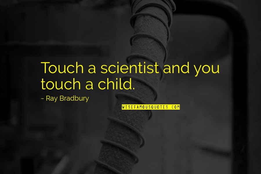 Oedipus Being Blind Quotes By Ray Bradbury: Touch a scientist and you touch a child.