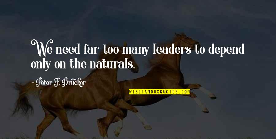 Oedipus Killing Laius Quotes By Peter F. Drucker: We need far too many leaders to depend