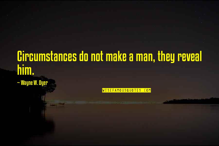 Oedipus Laius Quotes By Wayne W. Dyer: Circumstances do not make a man, they reveal
