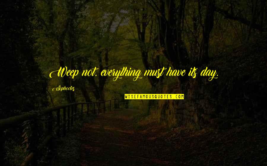 Oedipus Rex Best Quotes By Sophocles: Weep not, everything must have its day.
